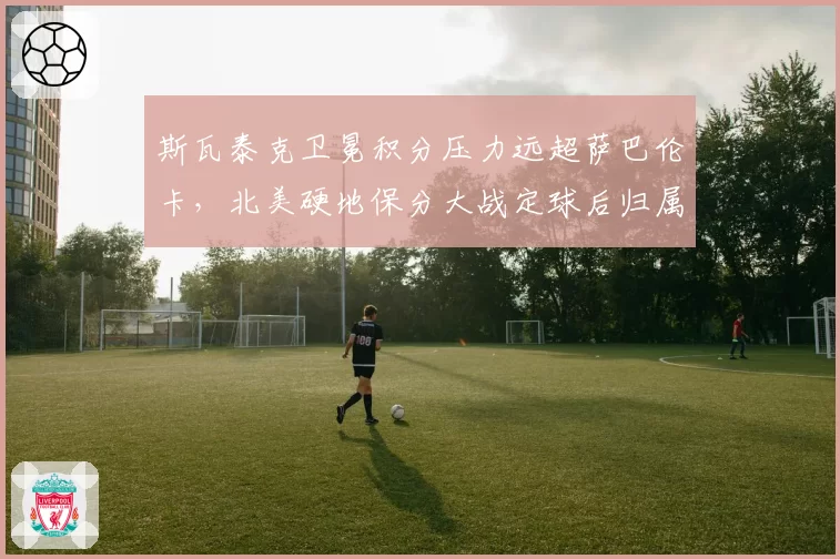 斯瓦泰克卫冕积分压力远超萨巴伦卡，北美硬地保分大战定球后归属