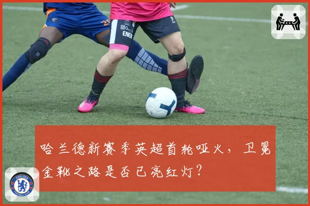 哈兰德新赛季英超首轮哑火，卫冕金靴之路是否已亮红灯？