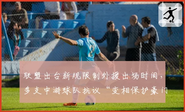 联盟出台新规限制外援出场时间，多支中游球队抗议“变相保护豪门”